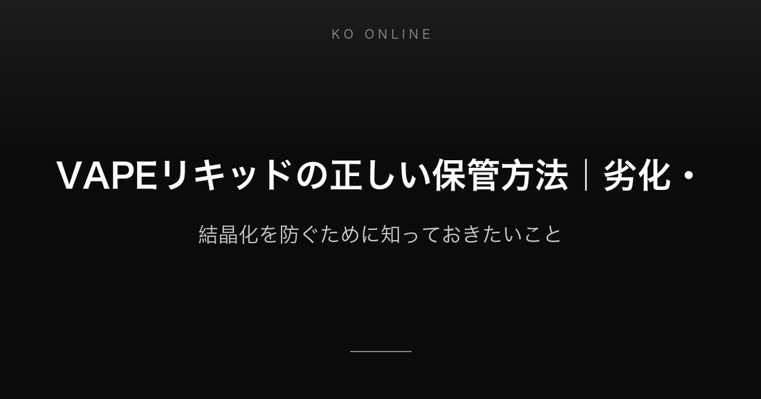 VAPEリキッドの正しい保管方法｜劣化・結晶化を防ぐために知っておきたいこと
